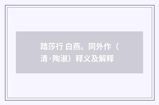 踏莎行 白燕。同外作（清·陶淑）释义及解释