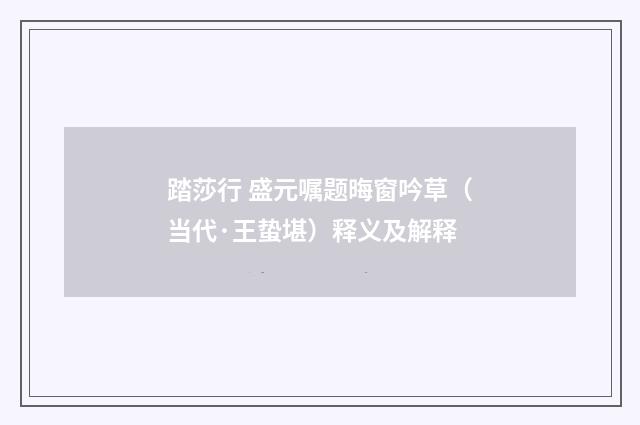 踏莎行 盛元嘱题晦窗吟草（当代·王蛰堪）释义及解释