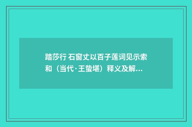 踏莎行 石窗丈以百子莲词见示索和（当代·王蛰堪）释义及解释