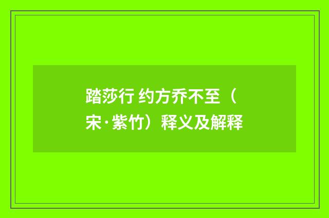 踏莎行 约方乔不至（宋·紫竹）释义及解释