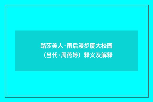 踏莎美人·雨后漫步厦大校园（当代·周燕婷）释义及解释