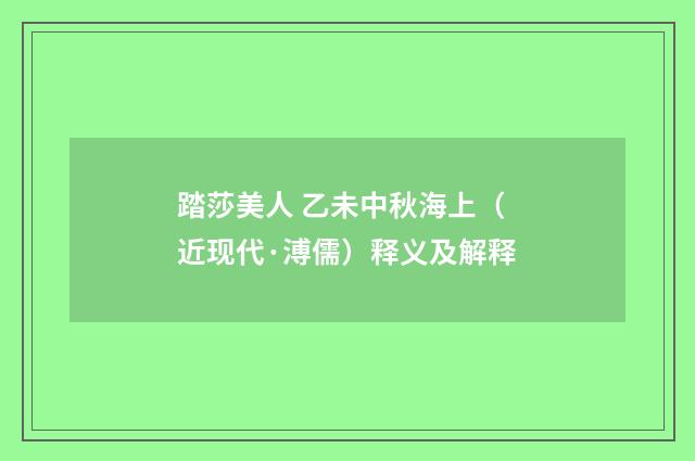 踏莎美人 乙未中秋海上（近现代·溥儒）释义及解释