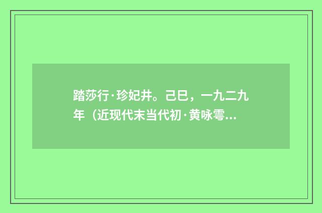 踏莎行·珍妃井。己巳，一九二九年（近现代末当代初·黄咏雩）释义及解释