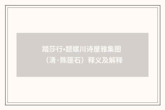 踏莎行•题螺川诗屋雅集图（清·陈匪石）释义及解释