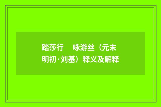踏莎行　 咏游丝（元末明初·刘基）释义及解释