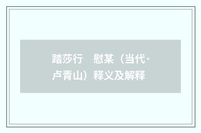 踏莎行　慰某（当代·卢青山）释义及解释