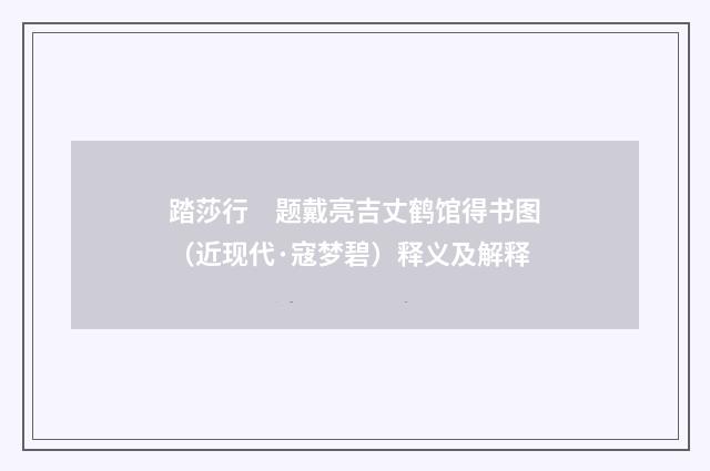 踏莎行　题戴亮吉丈鹤馆得书图（近现代·寇梦碧）释义及解释