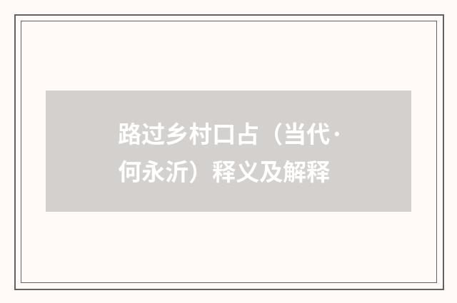路过乡村口占（当代·何永沂）释义及解释