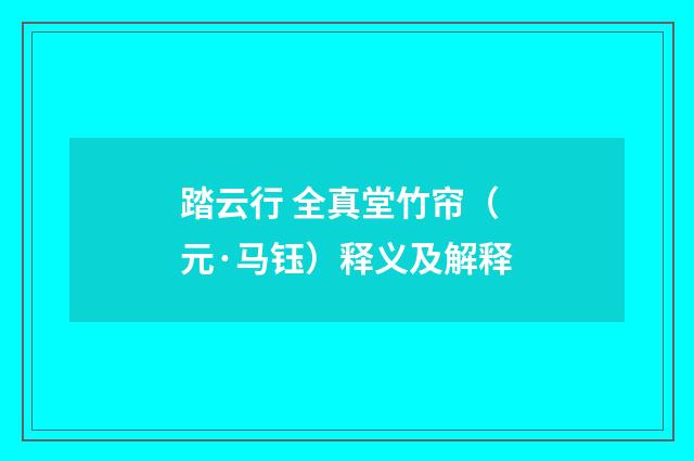 踏云行 全真堂竹帘（元·马钰）释义及解释