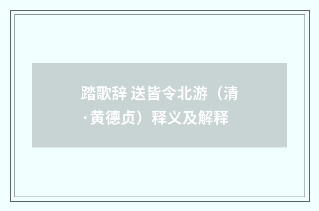踏歌辞 送皆令北游（清·黄德贞）释义及解释