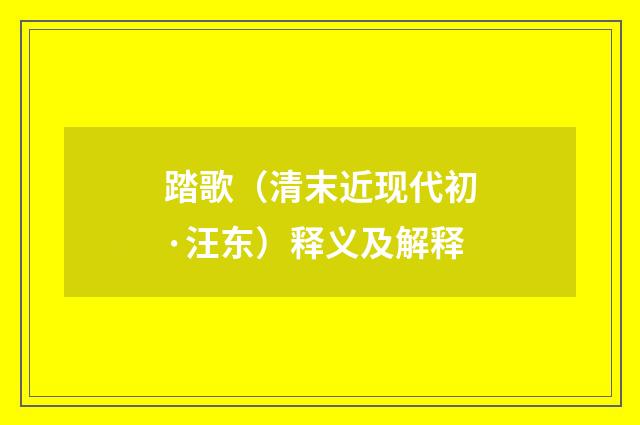 踏歌（清末近现代初·汪东）释义及解释