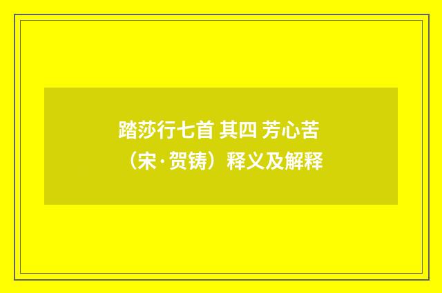 踏莎行七首 其四 芳心苦（宋·贺铸）释义及解释