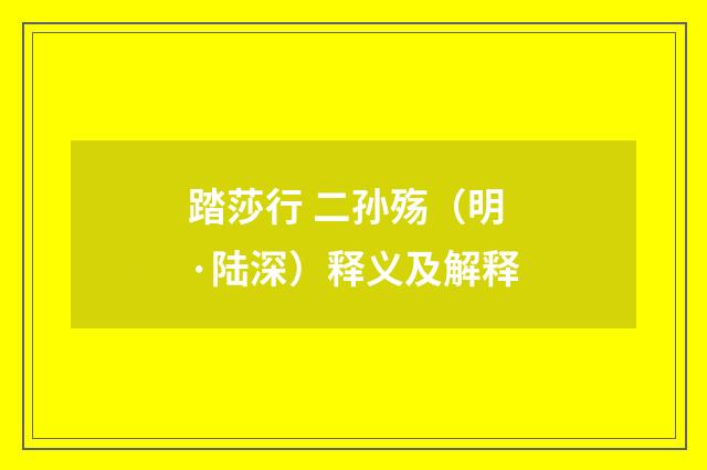 踏莎行 二孙殇（明·陆深）释义及解释