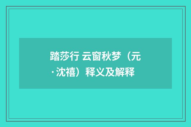 踏莎行 云窗秋梦（元·沈禧）释义及解释