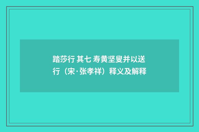 踏莎行 其七 寿黄坚叟并以送行（宋·张孝祥）释义及解释