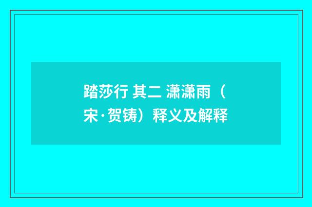 踏莎行 其二 潇潇雨（宋·贺铸）释义及解释