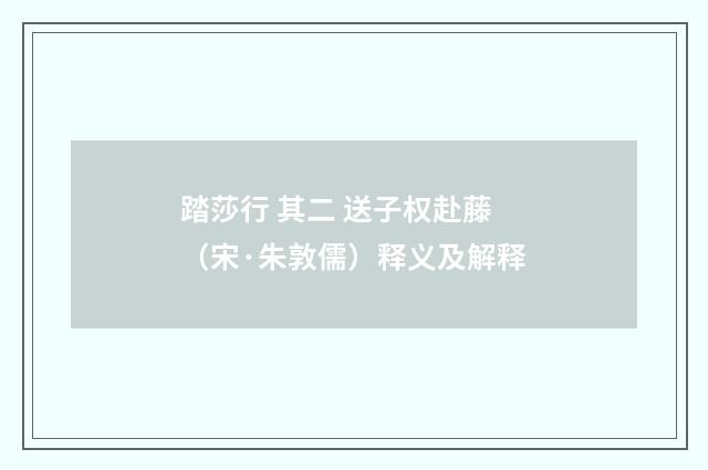 踏莎行 其二 送子权赴藤（宋·朱敦儒）释义及解释