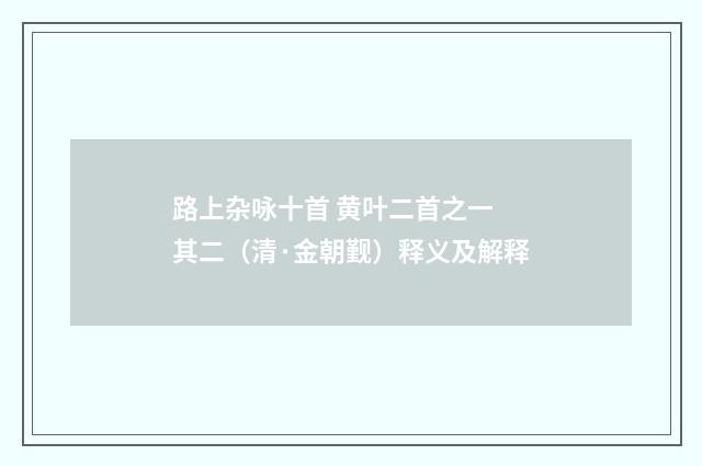 路上杂咏十首 黄叶二首之一 其二（清·金朝觐）释义及解释