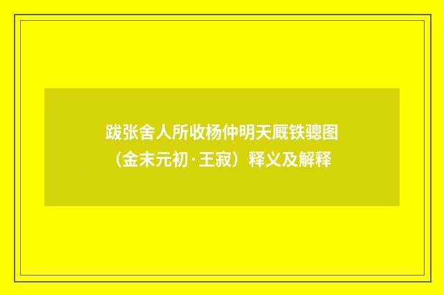 跋张舍人所收杨仲明天厩铁骢图（金末元初·王寂）释义及解释