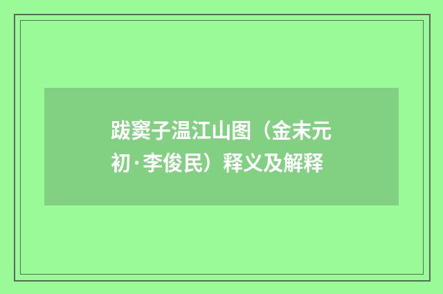 跋窦子温江山图（金末元初·李俊民）释义及解释