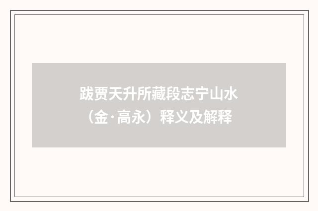 跋贾天升所藏段志宁山水（金·高永）释义及解释
