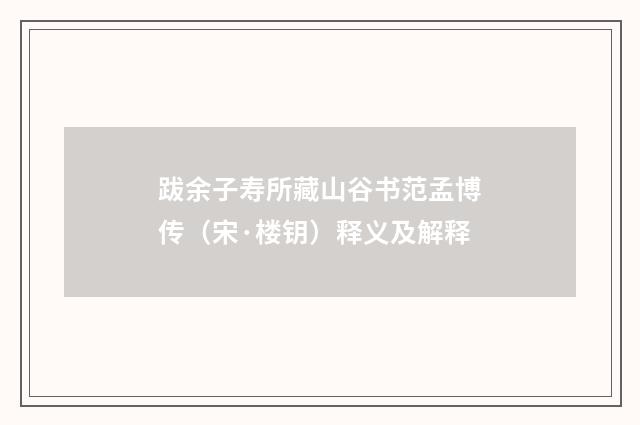 跋余子寿所藏山谷书范孟博传（宋·楼钥）释义及解释