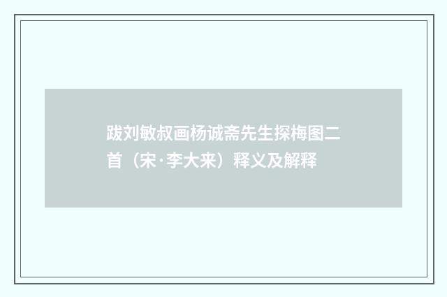 跋刘敏叔画杨诚斋先生探梅图二首（宋·李大来）释义及解释