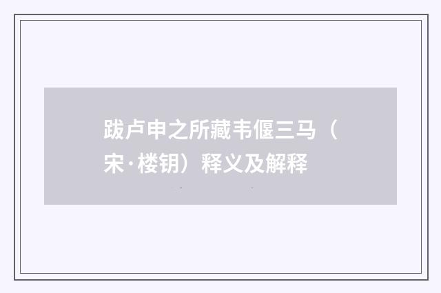 跋卢申之所藏韦偃三马（宋·楼钥）释义及解释