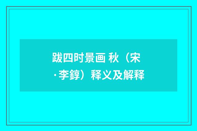 跋四时景画 秋（宋·李錞）释义及解释