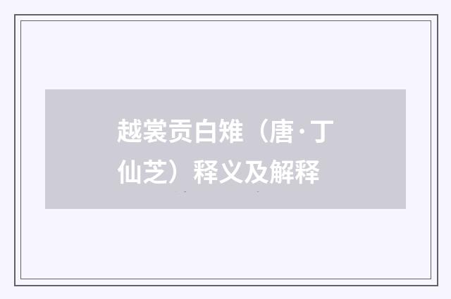 越裳贡白雉（唐·丁仙芝）释义及解释