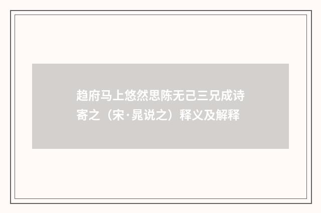 趋府马上悠然思陈无己三兄成诗寄之（宋·晁说之）释义及解释