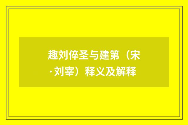 趣刘倅圣与建第（宋·刘宰）释义及解释