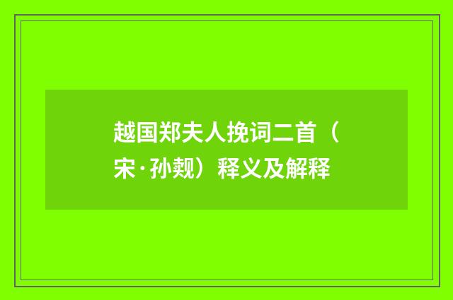 越国郑夫人挽词二首（宋·孙觌）释义及解释