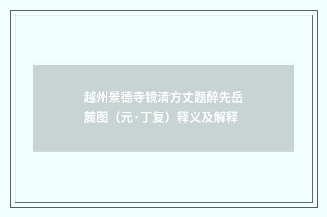 越州景德寺镜清方丈题醉先岳麓图（元·丁复）释义及解释
