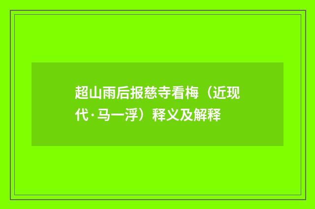 超山雨后报慈寺看梅（近现代·马一浮）释义及解释