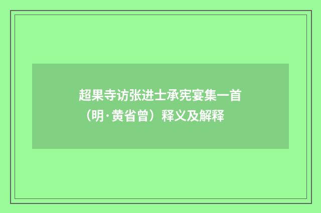 超果寺访张进士承宪宴集一首（明·黄省曾）释义及解释