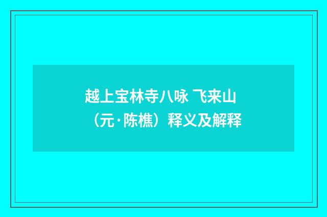 越上宝林寺八咏 飞来山（元·陈樵）释义及解释