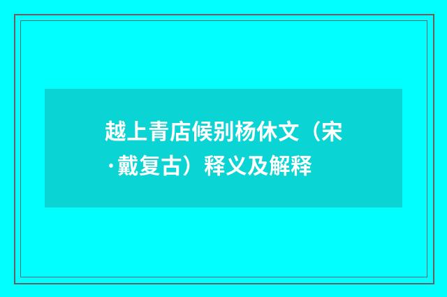 越上青店候别杨休文（宋·戴复古）释义及解释