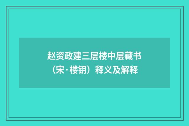 赵资政建三层楼中层藏书（宋·楼钥）释义及解释