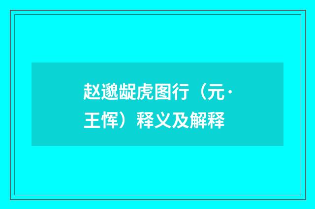 赵邈龊虎图行（元·王恽）释义及解释