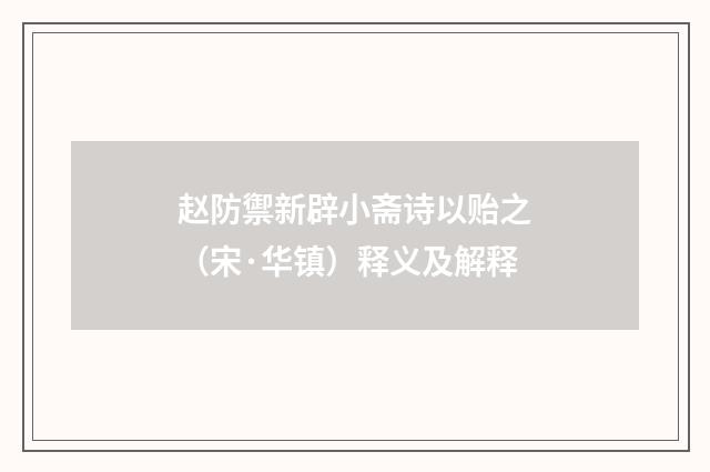 赵防禦新辟小斋诗以贻之（宋·华镇）释义及解释