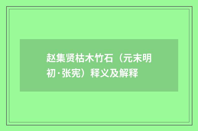 赵集贤枯木竹石（元末明初·张宪）释义及解释