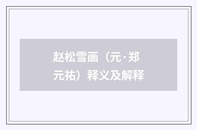 赵松雪画（元·郑元祐）释义及解释