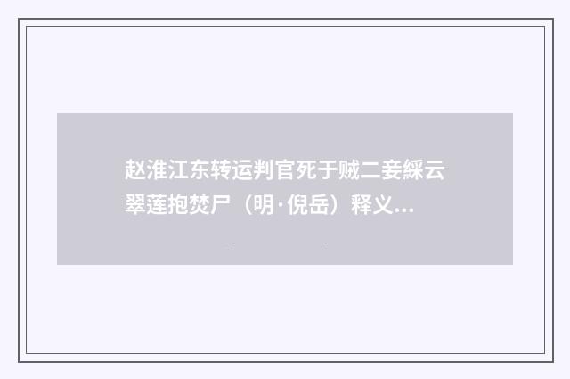 赵淮江东转运判官死于贼二妾綵云翠莲抱焚尸（明·倪岳）释义及解释