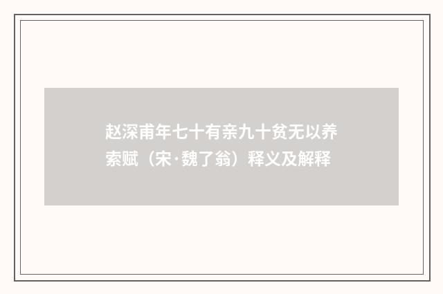 赵深甫年七十有亲九十贫无以养索赋（宋·魏了翁）释义及解释