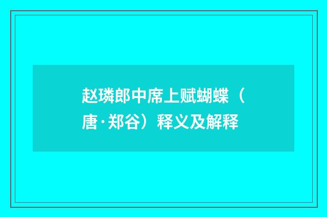 赵璘郎中席上赋蝴蝶（唐·郑谷）释义及解释