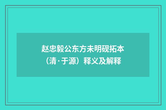 赵忠毅公东方未明砚拓本（清·于源）释义及解释