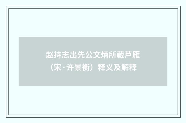 赵持志出先公文炳所藏芦雁（宋·许景衡）释义及解释