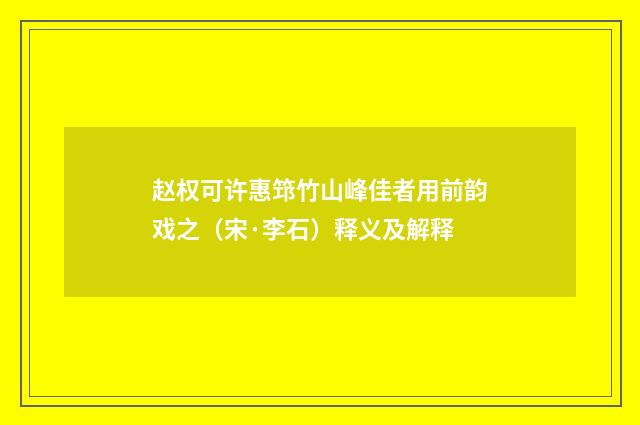 赵权可许惠筇竹山峰佳者用前韵戏之（宋·李石）释义及解释