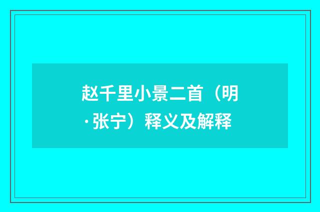 赵千里小景二首（明·张宁）释义及解释